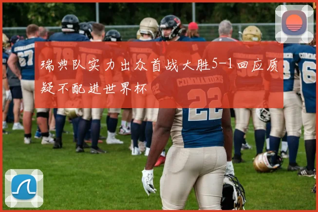 瑞典队实力出众首战大胜5-1回应质疑不配进世界杯