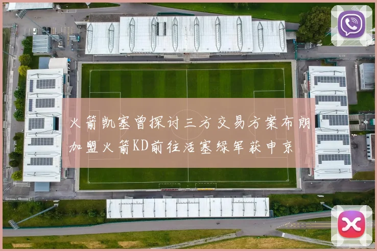 火箭凯塞曾探讨三方交易方案布朗加盟火箭KD前往活塞绿军获申京