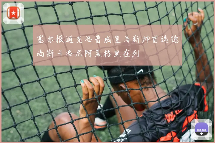 塞尔报道克洛普成皇马新帅首选德尚斯卡洛尼阿莱格里在列