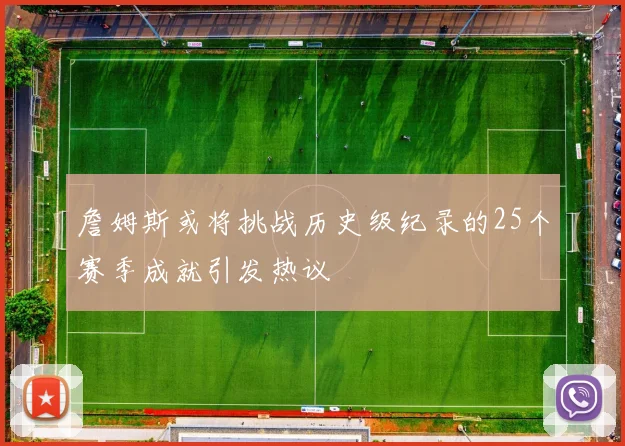 詹姆斯或将挑战历史级纪录的25个赛季成就引发热议